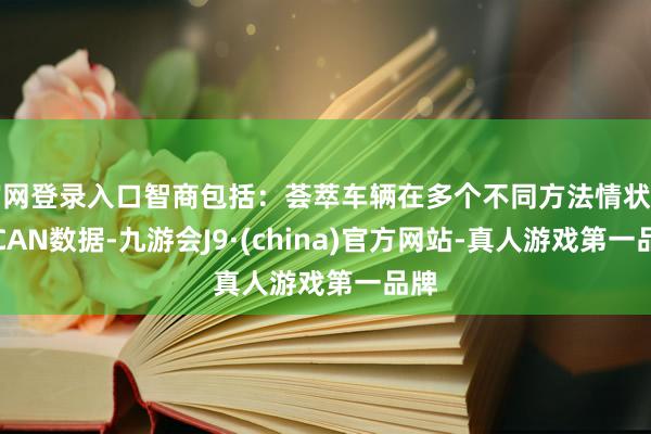 官网登录入口智商包括：荟萃车辆在多个不同方法情状下的CAN数据-九游会J9·(china)官方网站-真人游戏第一品牌