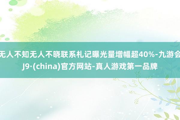 无人不知无人不晓联系札记曝光量增幅超40%-九游会J9·(china)官方网站-真人游戏第一品牌