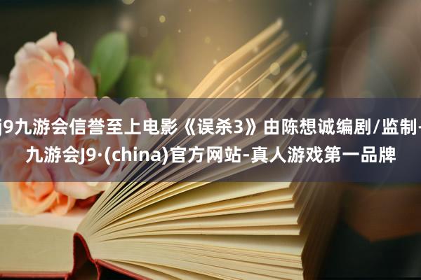 j9九游会信誉至上电影《误杀3》由陈想诚编剧/监制-九游会J9·(china)官方网站-真人游戏第一品牌