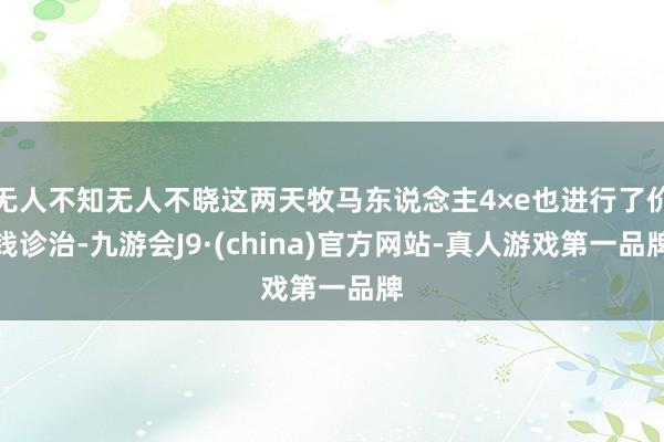 无人不知无人不晓这两天牧马东说念主4×e也进行了价钱诊治-九游会J9·(china)官方网站-真人游戏第一品牌