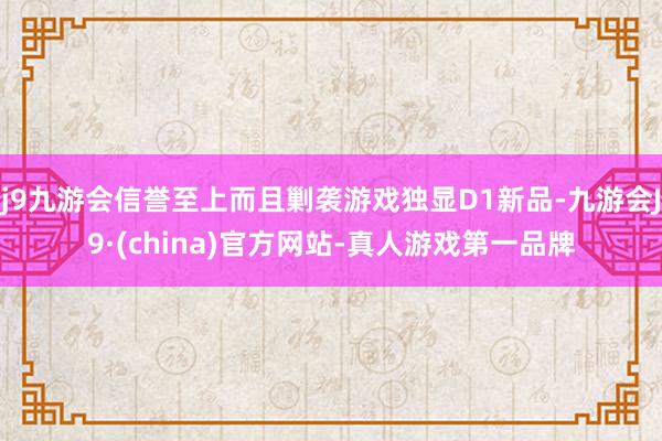 j9九游会信誉至上而且剿袭游戏独显D1新品-九游会J9·(china)官方网站-真人游戏第一品牌