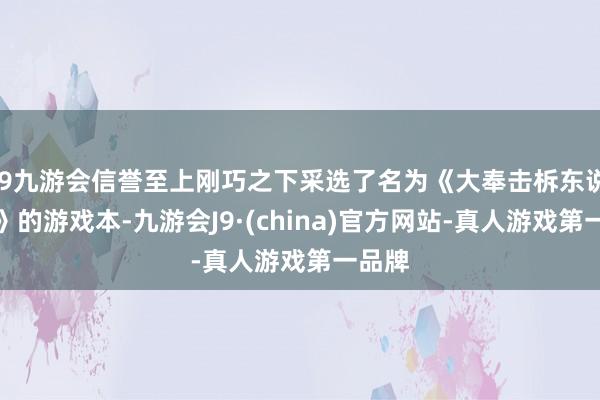 j9九游会信誉至上刚巧之下采选了名为《大奉击柝东说念主》的游戏本-九游会J9·(china)官方网站-真人游戏第一品牌