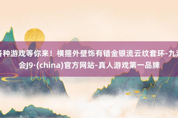 各种游戏等你来！横箍外壁饰有错金银流云纹套环-九游会J9·(china)官方网站-真人游戏第一品牌