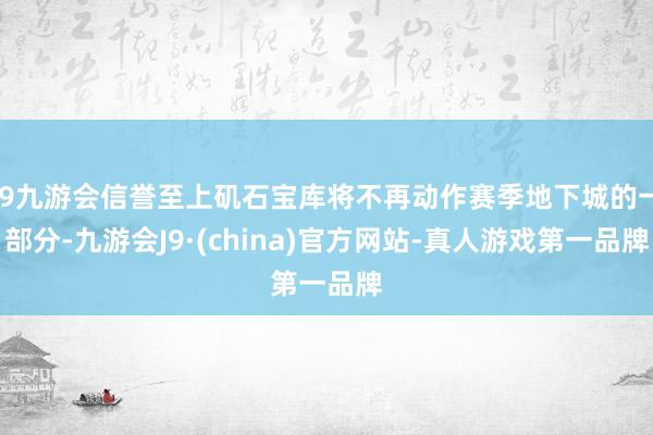 j9九游会信誉至上矶石宝库将不再动作赛季地下城的一部分-九游会J9·(china)官方网站-真人游戏第一品牌